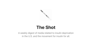 Photo of a syringe. Text reads: The Shot in bold letters. A weekly digest of media related to insulin dependents in the U.S. and the movement for insulin for all.